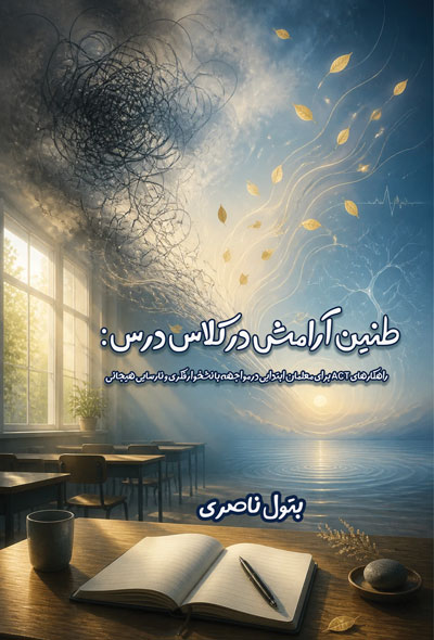 طنین آرامش در کلاس درس؛ راهکارهای ACT برای معلمان ابتدایی در مواجهه با نشخوار فکری و نارسایی هیجانی
